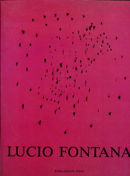 Lucio Fontana. Saggio critico di Enrico Crispolti. Apparati a cura …