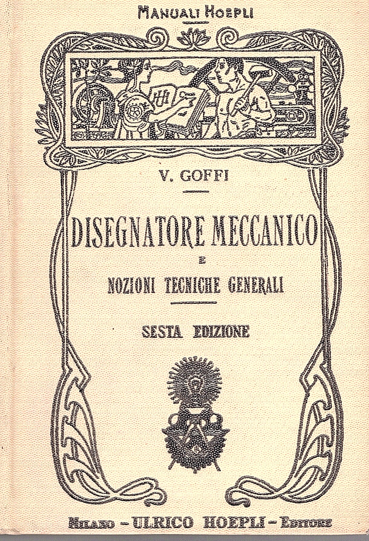 Manuale del disegnatore e nozioni tecniche generali. SESTA edizione riveduta, …