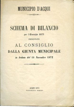 Municipio d'Acqui. Schema di bilancio per l'Esercizio 1873 presentato al …