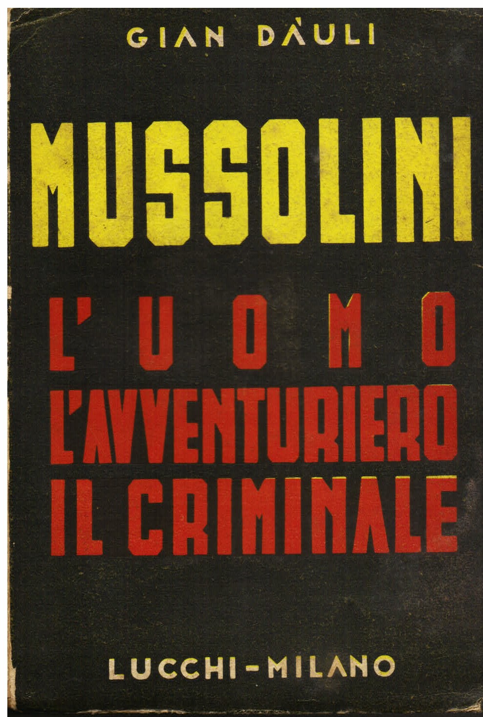 Mussolini. L' uomo l' avventuriero il criminale