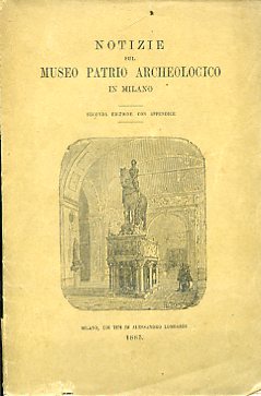 Notizie del Museo Patrio Archeologico in Milano. Seconda edizione con …