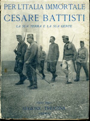 Per l'Italia immortale. Cesare Battisti. La sua terra e la …