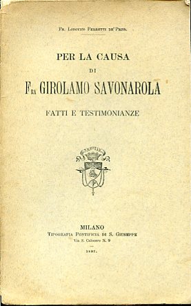 Per la causa di Fra Girolamo Savonarola. Fatti e testimonianze