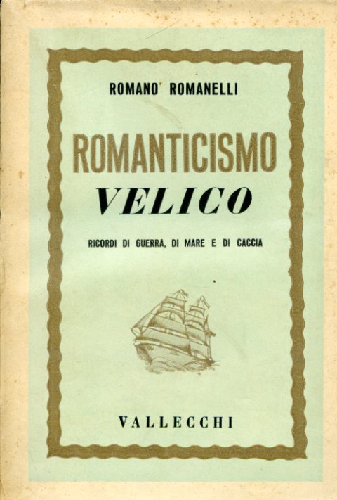 Romanticismo velico. Ricordi di guerra, di mare e di caccia