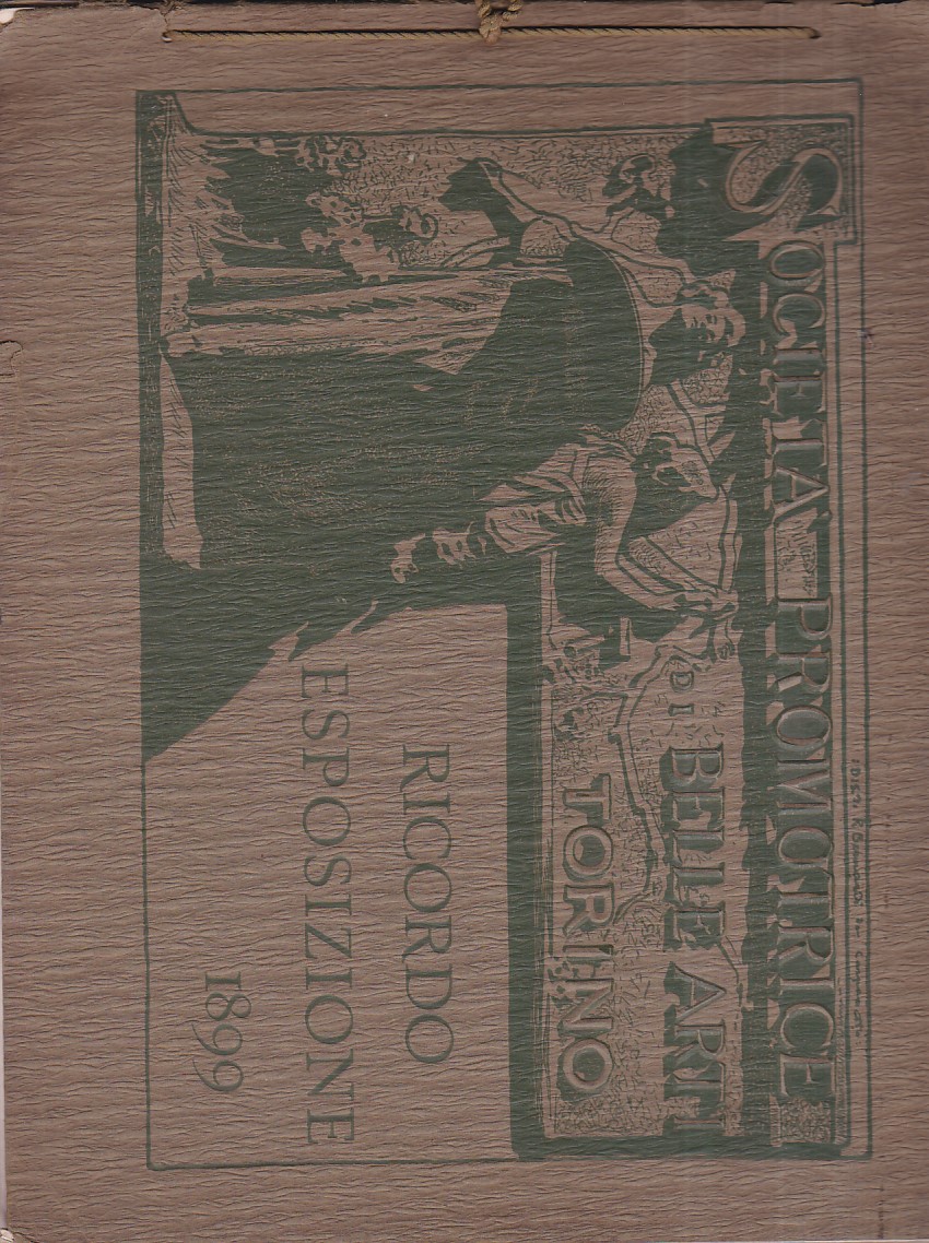 Società Promotrice di Belle Arti Torino. Ricordo Esposizione 1899