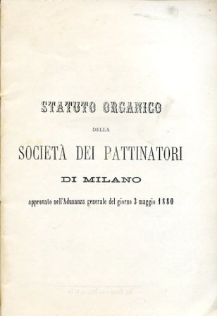 Statuto organico della Società dei Pattinatori di Milano. Approvato nell'adunanza …