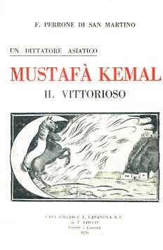 Un dittatore asiatico. Mustafà Kemal il Vittorioso. Commentari della prima …