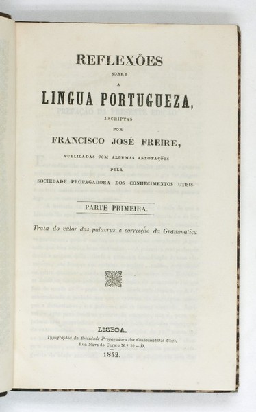 Reflexões sobre a lingua Portugueza. Parte primeira (-terceira). Trata do …