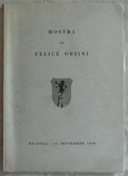 MOSTRA DI FELICE ORSINI. CATALOGO. MELDOLA. 21 SETTEMBRE - 4 …