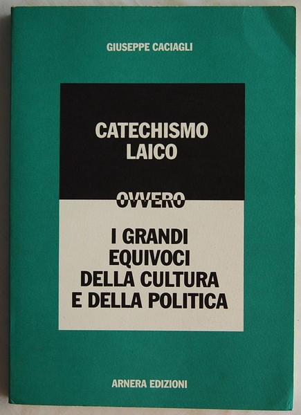 CATECHISMO LAICO. OVVERO I GRANDI EQUIVOCI DELLA CULTURA E DELLA …