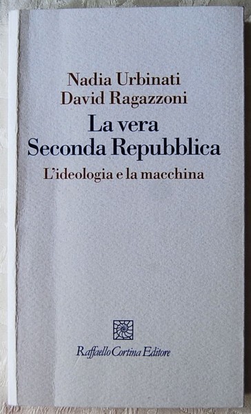 LA VERA SECONDA REPUBBLICA. L'IDEOLOGIA E LA MACCHINA.