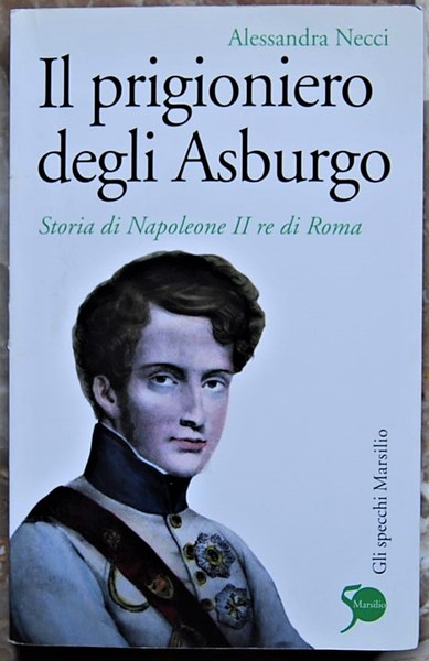 IL PRIGIONIERO DEGLI ASBURGO. STORIA DI NAPOLEONE II RE DI …