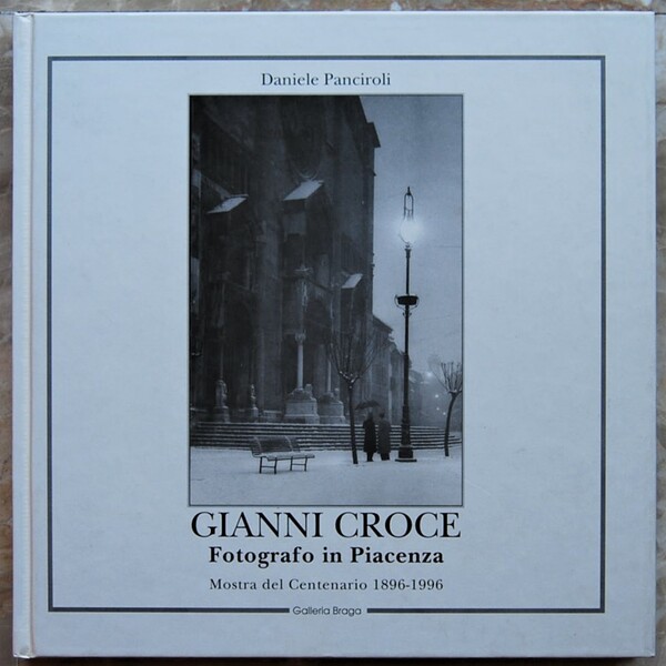 GIANNI CROCE. FOTOGRAFO IN PIACENZA. MOSTRA DEL CENTENARIO 1896 1996.