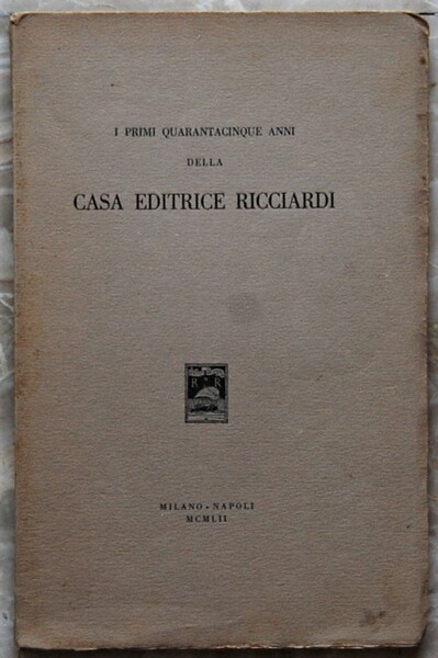 I PRIMI QUARANTACINQUE ANNI DELLA CASA EDITRICE RICCIARDI.