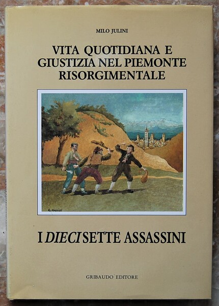 VITA QUOTIDIANA E GIUSTIZIA NEL PIEMONTE RISORGIMENTALE: I DIECISETTE ASSASSINI. …