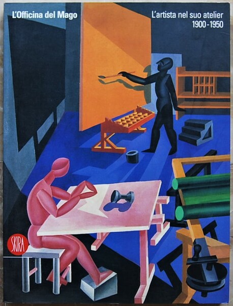 L'OFFICINA DEL MAGO. L'ARTISTA NEL SUO ATELIER. 1900 1950.