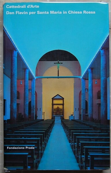 CATTEDRALI D'ARTE. DAN FLAVIN PER SANTA MARIA IN CHIESA ROSSA.