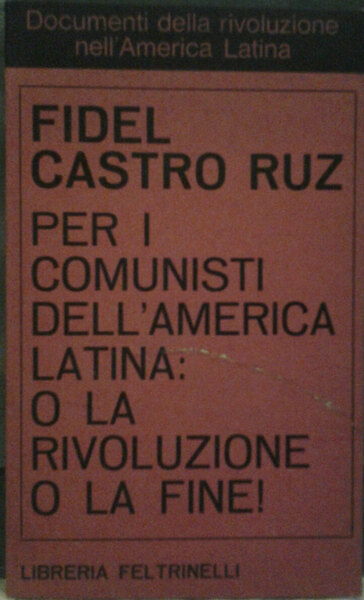 PER I COMUNISTI DELL'AMERICA LATINA: O LA RIVOLUZIONE O LA …