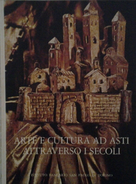 ARTE E CULTURA AD ASTI ATTRAVERSO I SECOLI.