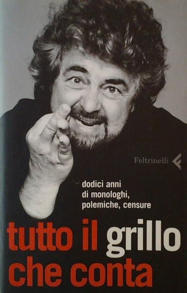 TUTTO IL GRILLO CHE CONTA. DODICI ANNI DI MONOLOGHI, POLEMICHE, …