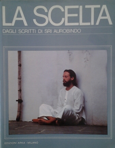 LA SCELTA. DAGLI SCRITTI DI SRI AUROBINDO.