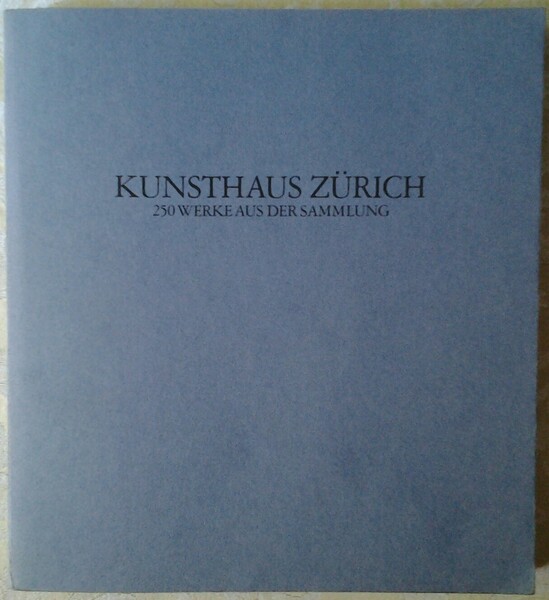 KUNSTHAUS ZURICH. 250 WERKE AUS DER SAMMLUNG.