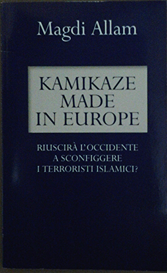 KAMIKAZE MADE IN EUROPE. Riuscirà l'Occidente a sconfiggere i terroristi …