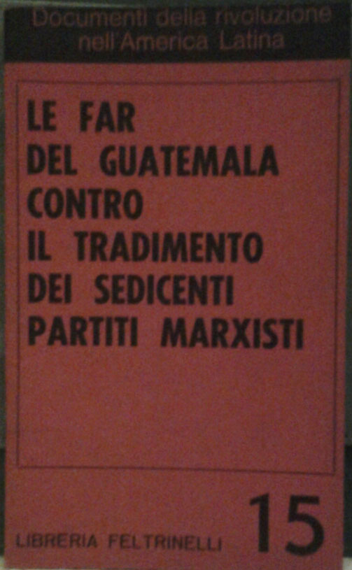 LE FAR DEL GUATEMALA CONTRO IL TRADIMENTO DEI SEDICENTI PARTITI …