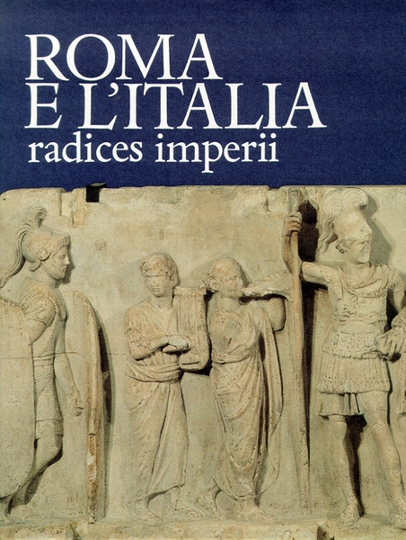 Roma e l'Italia. Radices Imperii