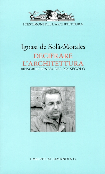 Ignasi De Solà Morales. Decifrare l'architettura. "Inscripciones" del XX secolo