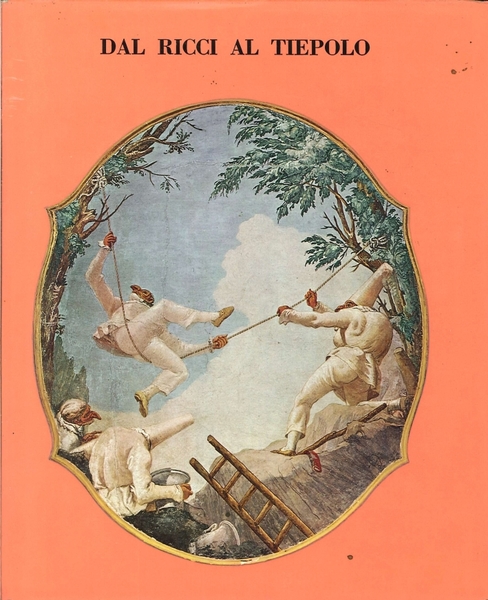 Dal Ricci al Tiepolo. I Pittori di Figura del Settecento …