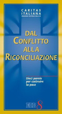 Dal conflitto alla riconciliazione. Dieci parole per costruire la pace, …