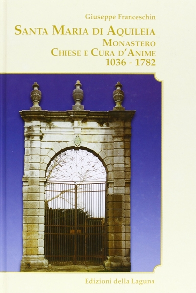 Santa Maria di Aquileia. Monastero, chiese e cura d'anime