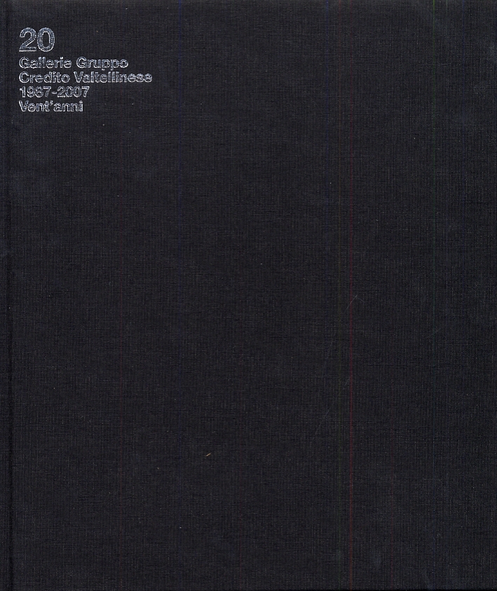 20. Gallerie Gruppo Credito Valtellinese. 1987 - 2007. Vent'anni