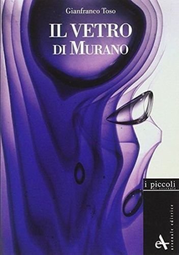 Il vetro di Murano. Storie di vetri
