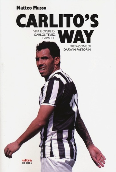 Carlito's way. Vita e opere di Carlos Tevez, l'Apache
