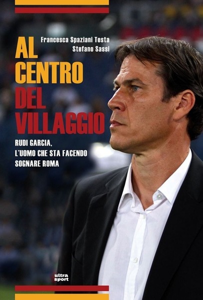 Al centro del villaggio. Rudi Garcia, l'uomo che sta facendo …