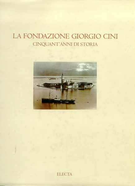 La Fondazione Giorgio Cini. Cinquant'anni di storia