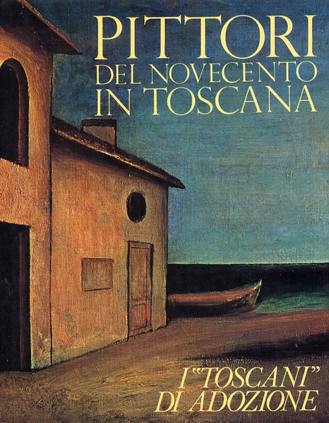Pittori del Novecento in Toscana. I "Toscani" di Adozione