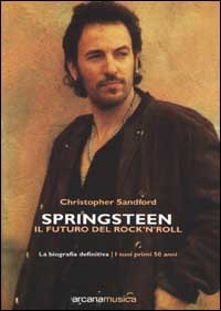 Springsteen. Il Futuro del Rock'N'Roll. La Biografia Definitiva