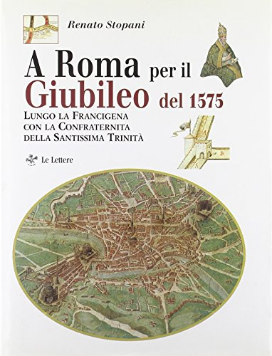 A Roma per il Giubileo del 1575. Lungo la Francigena …