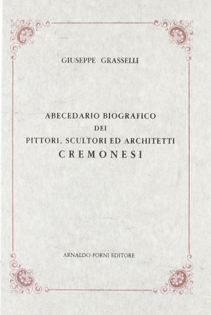 Abecedario biografico dei pittori, scultori ed architetti cremonesi (rist. anast. …