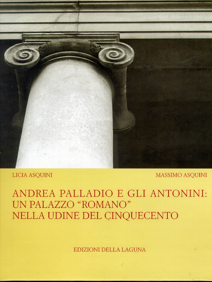 Andrea Palladio e gli Antonini. Un palazzo "romano" nella Udine …