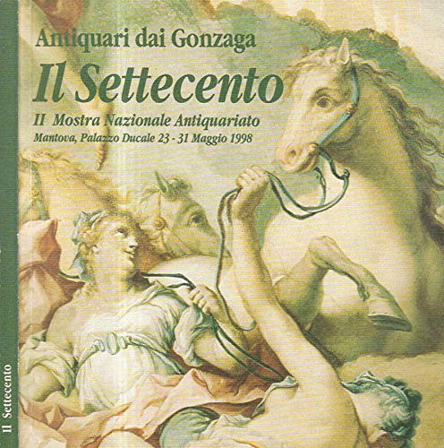 Antiquari dai Gonzaga - il Settecento. II Mostra Nazionale Antiquariato., …