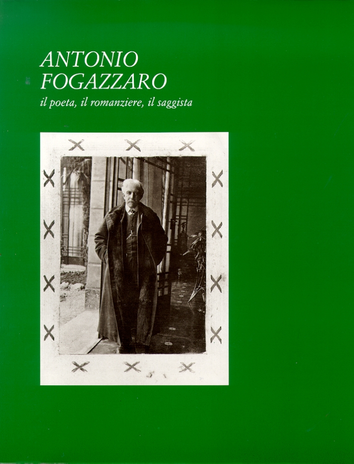 Antonio Fogazzaro il poeta, il romanziere, il saggista