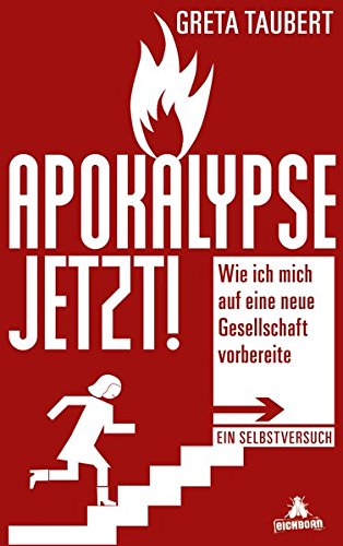 Apokalypse Jetzt!: Wie Ich Mich Auf Eine Neue Gesellschaft Vorbereite. …