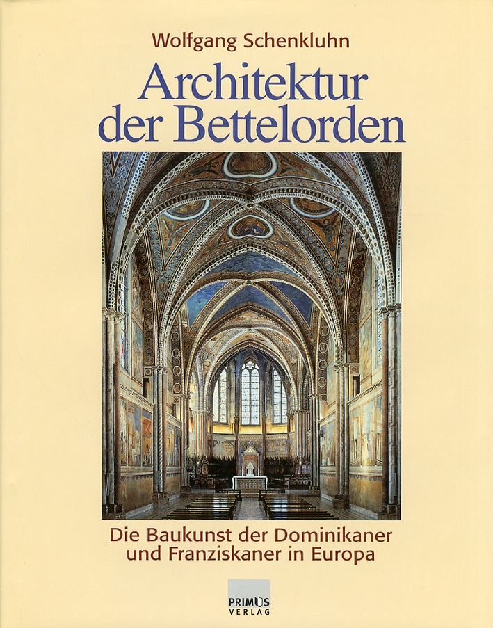 Architektur der Bettelorden. Die Baukunst der Dominikaner und Franziskaner in …