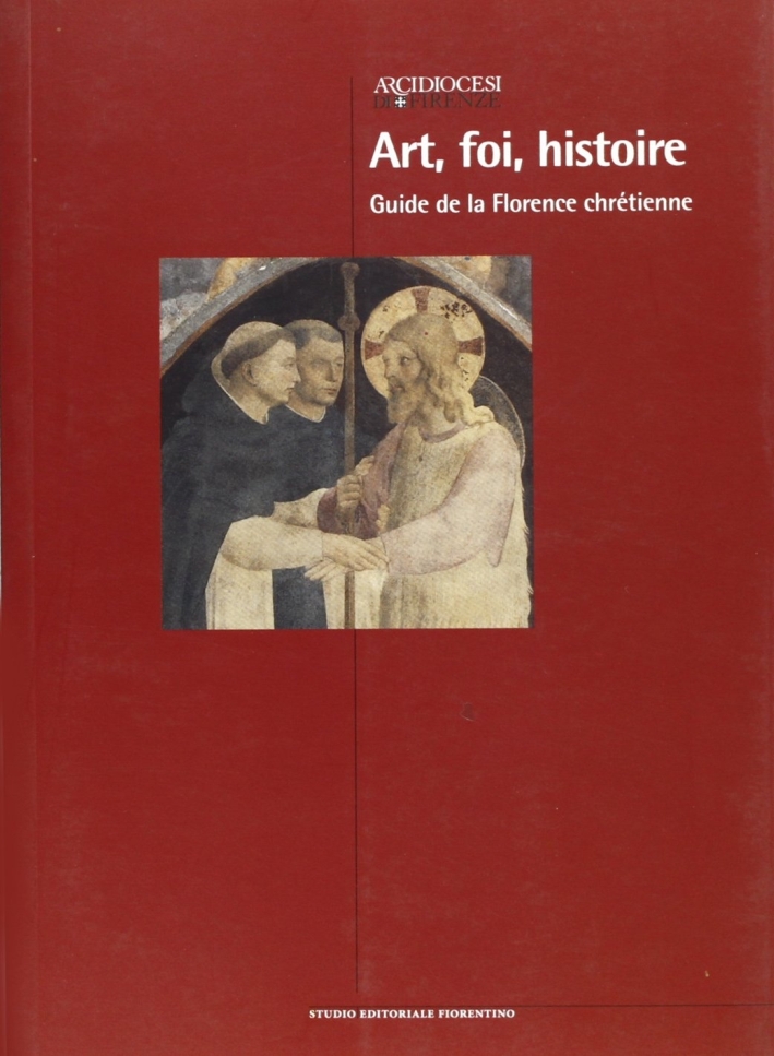 Art, Foi, Histoire. Guide de la Florence Chrétienne