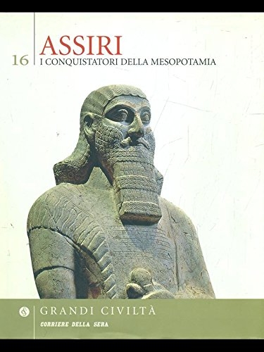 Assiri. I conquistatori della Mesopotamia, Milano, Fondazione Corriere Della Sera, …