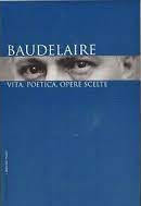 Baudelaire. Vita, poetica, opere scelte.